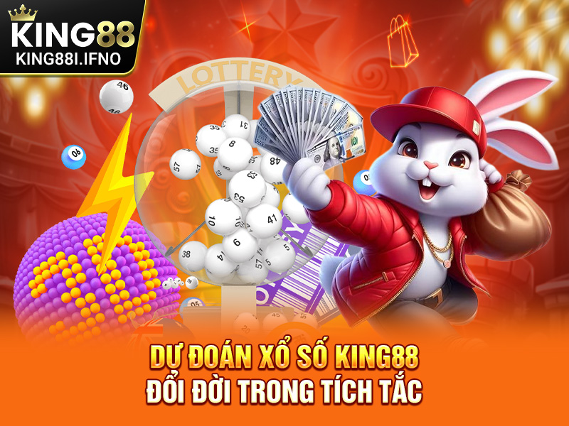 Dự đoán xổ số KING88 đổi đời trong tích tắc