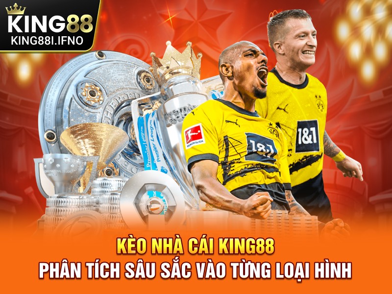 Kèo Nhà Cái KING88 - Phân Tích Sâu Sắc Vào Từng Loại Hình